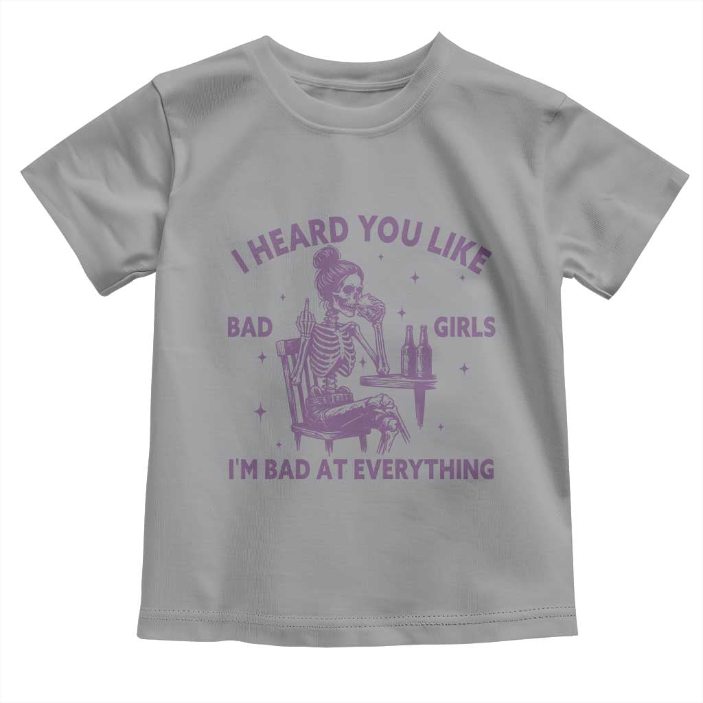 I Heard You Like Bad Girls Toddler T Shirt Funny Sarcastic Skeleton Lover - Wonder Print Shop