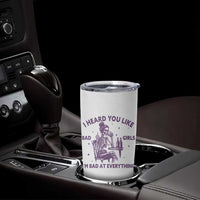 I Heard You Like Bad Girls Tumbler Cup Funny Sarcastic Skeleton Lover