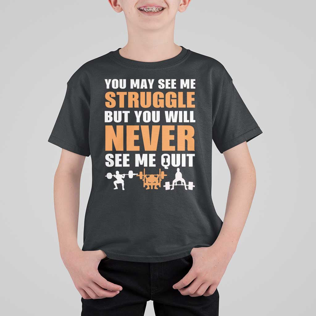 Gym Motivation Quote T Shirt For Kid You May See Me Struggle Never See Me Quit - Wonder Print Shop