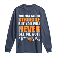 Gym Motivation Quote Long Sleeve Shirt You May See Me Struggle Never See Me Quit - Wonder Print Shop