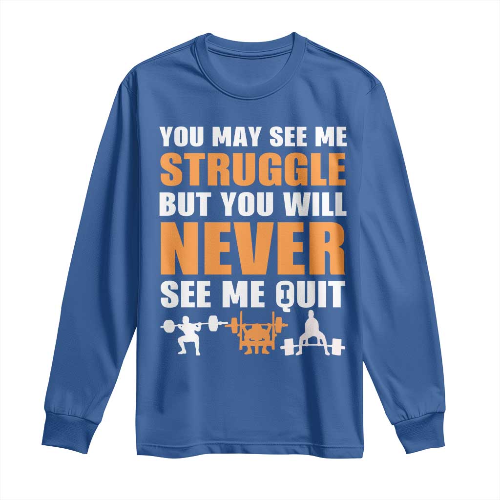 Gym Motivation Quote Long Sleeve Shirt You May See Me Struggle Never See Me Quit - Wonder Print Shop