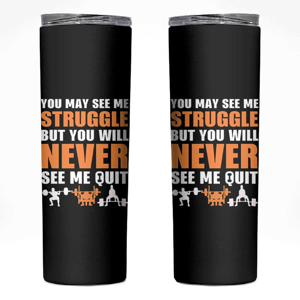 Gym Motivation Quote Skinny Tumbler You May See Me Struggle Never See Me Quit