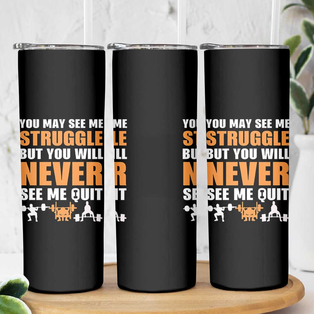 Gym Motivation Quote Skinny Tumbler You May See Me Struggle Never See Me Quit