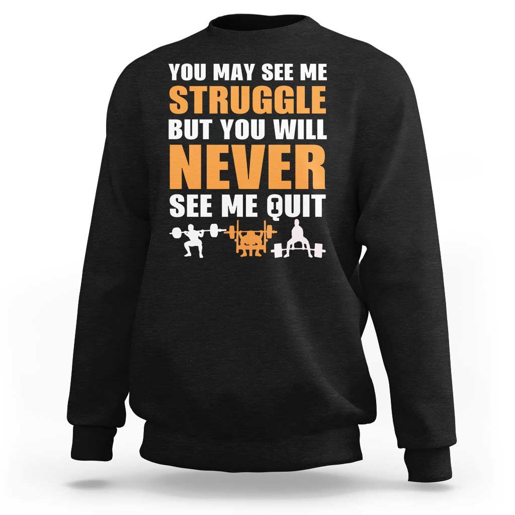 Gym Motivation Quote Sweatshirt You May See Me Struggle Never See Me Quit - Wonder Print Shop