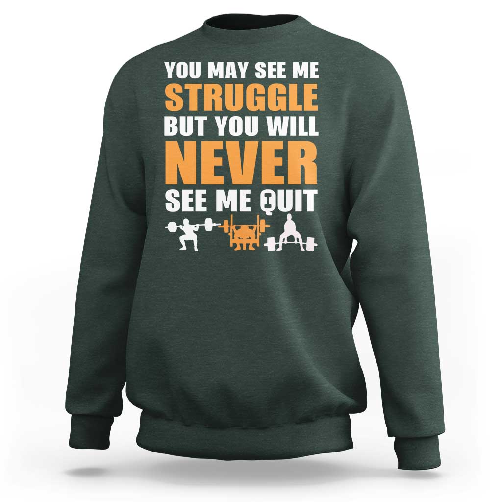 Gym Motivation Quote Sweatshirt You May See Me Struggle Never See Me Quit - Wonder Print Shop