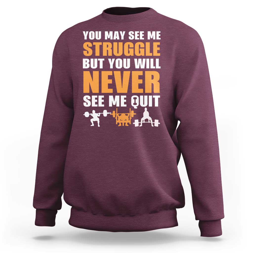 Gym Motivation Quote Sweatshirt You May See Me Struggle Never See Me Quit - Wonder Print Shop