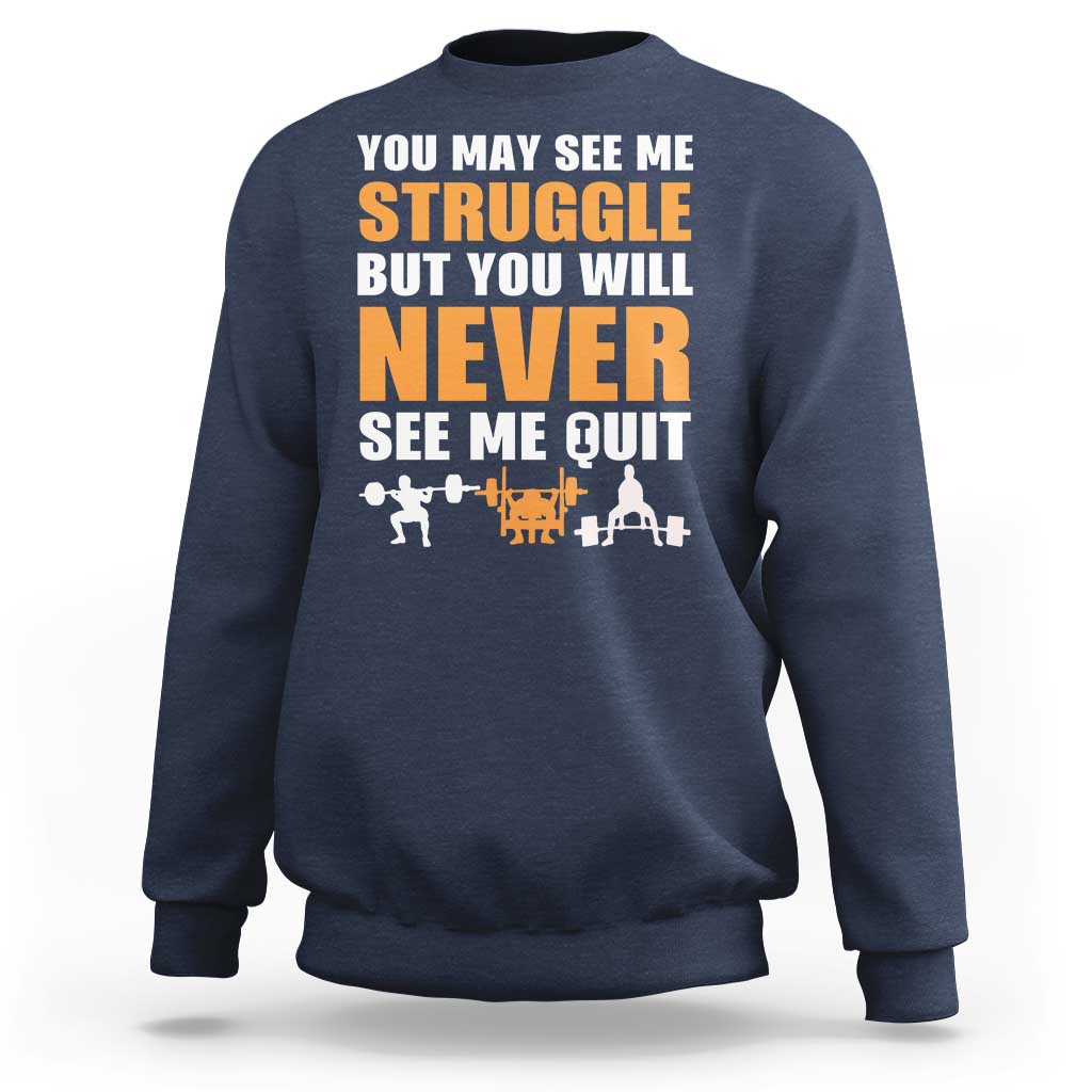 Gym Motivation Quote Sweatshirt You May See Me Struggle Never See Me Quit - Wonder Print Shop