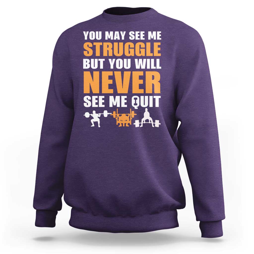 Gym Motivation Quote Sweatshirt You May See Me Struggle Never See Me Quit - Wonder Print Shop