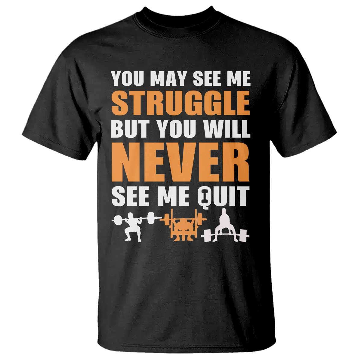 Gym Motivation Quote T Shirt You May See Me Struggle Never See Me Quit - Wonder Print Shop