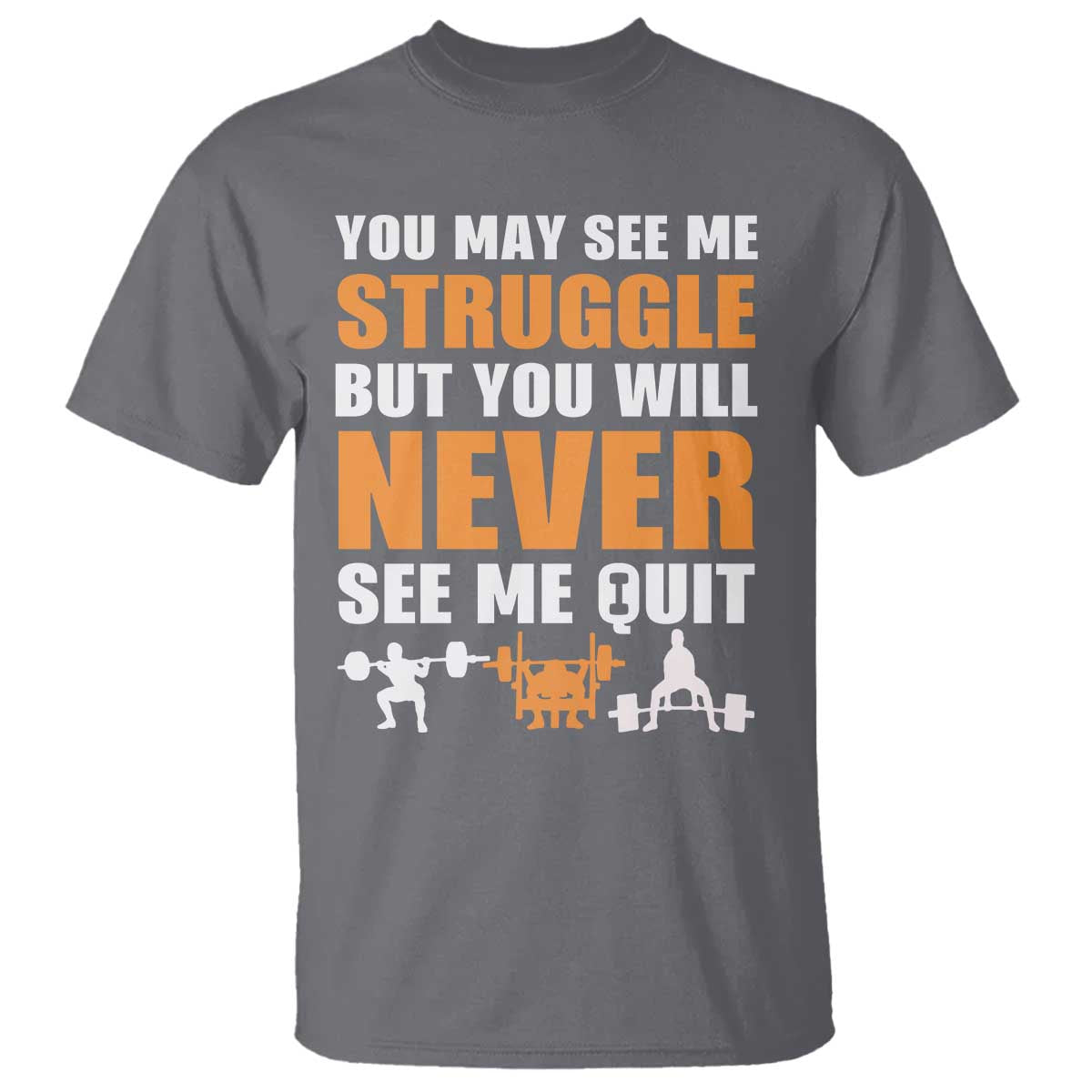 Gym Motivation Quote T Shirt You May See Me Struggle Never See Me Quit - Wonder Print Shop