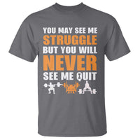 Gym Motivation Quote T Shirt You May See Me Struggle Never See Me Quit - Wonder Print Shop
