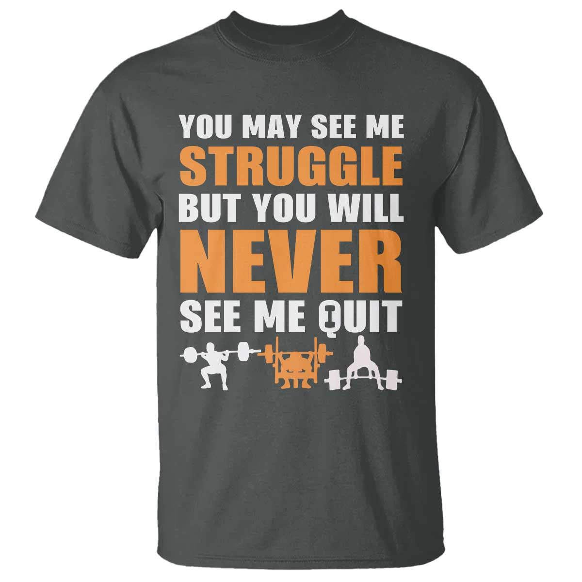 Gym Motivation Quote T Shirt You May See Me Struggle Never See Me Quit - Wonder Print Shop