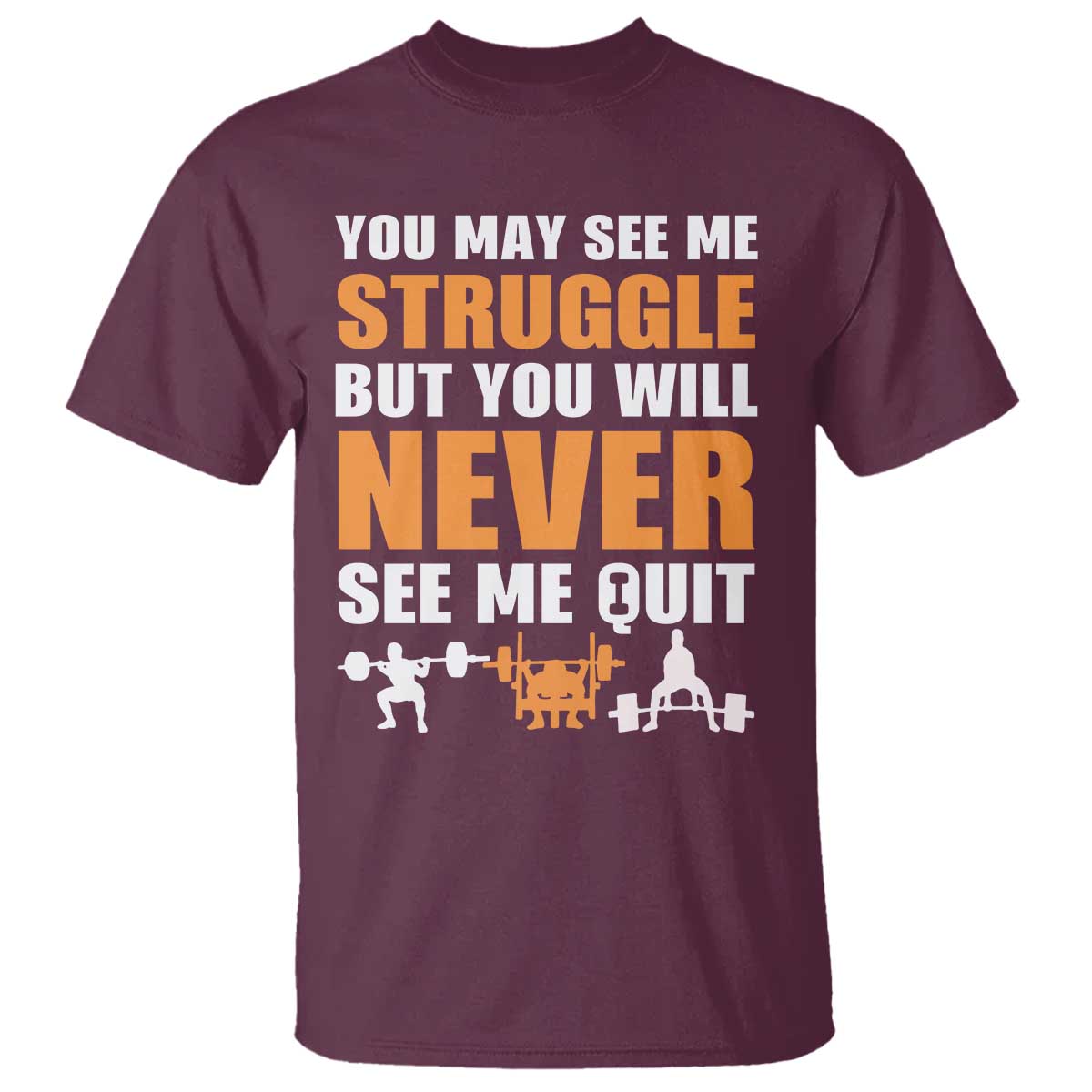 Gym Motivation Quote T Shirt You May See Me Struggle Never See Me Quit - Wonder Print Shop