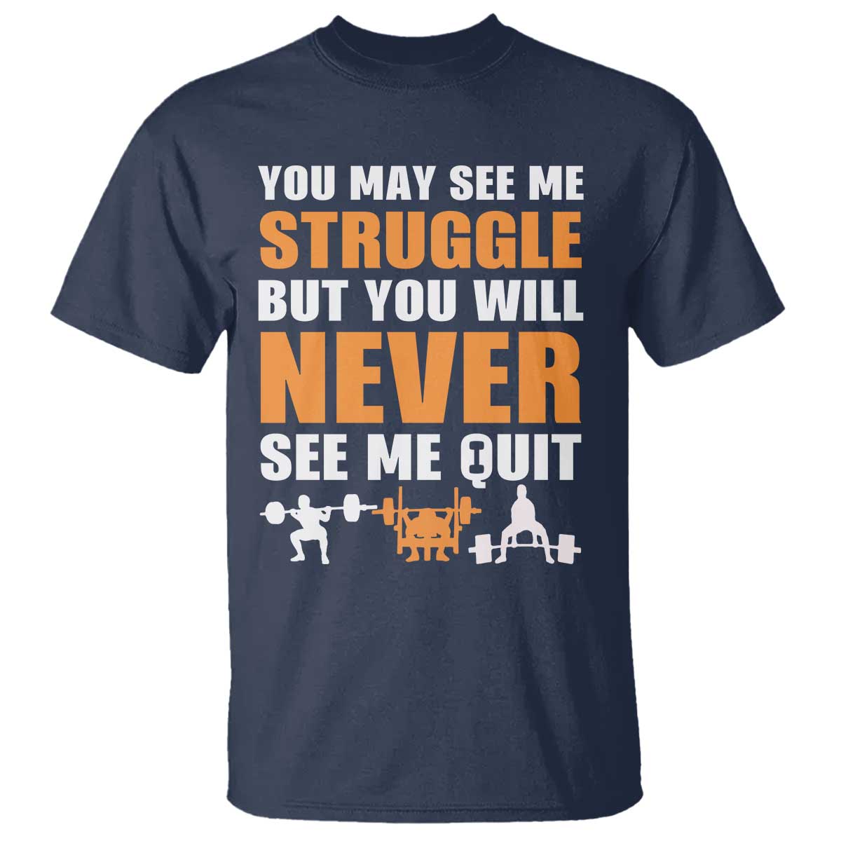Gym Motivation Quote T Shirt You May See Me Struggle Never See Me Quit - Wonder Print Shop