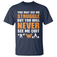 Gym Motivation Quote T Shirt You May See Me Struggle Never See Me Quit - Wonder Print Shop