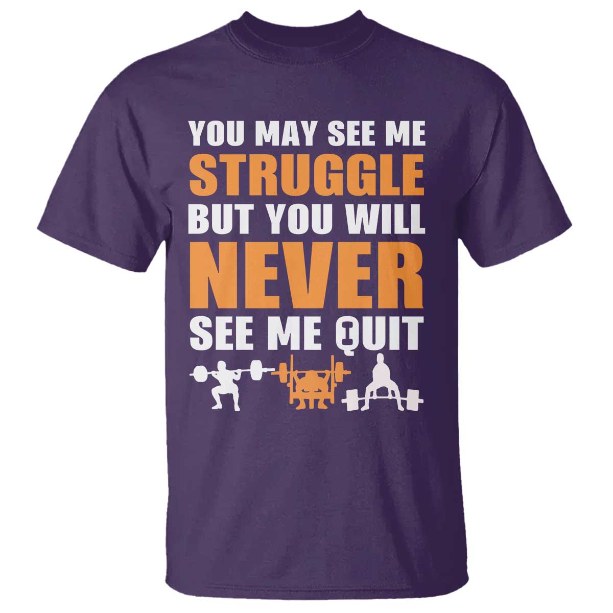 Gym Motivation Quote T Shirt You May See Me Struggle Never See Me Quit - Wonder Print Shop