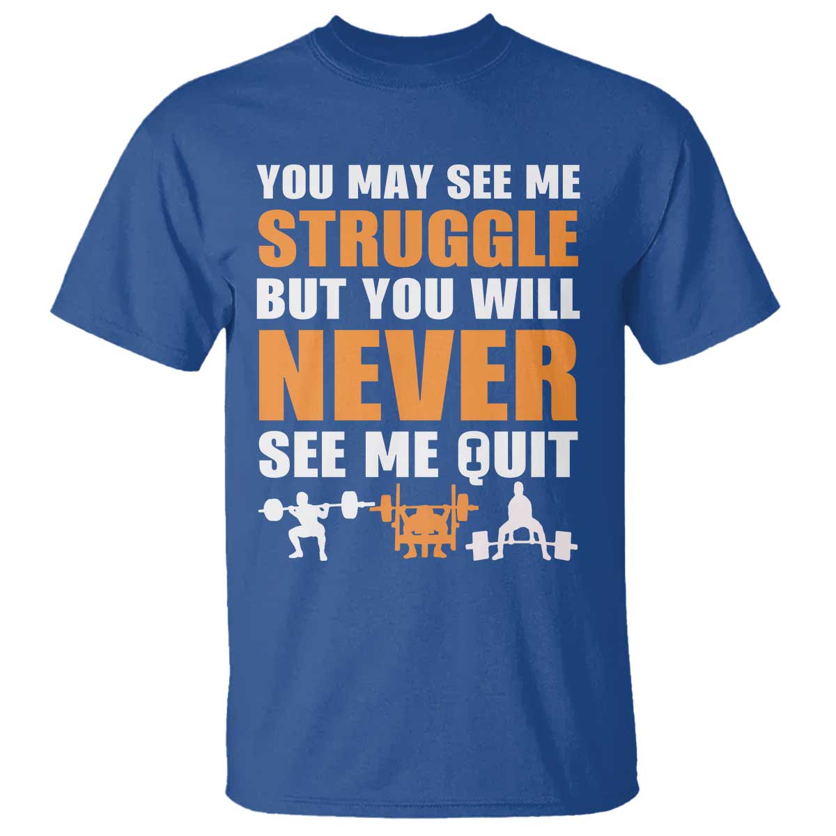 Gym Motivation Quote T Shirt You May See Me Struggle Never See Me Quit - Wonder Print Shop