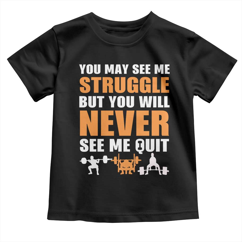 Gym Motivation Quote Toddler T Shirt You May See Me Struggle Never See Me Quit - Wonder Print Shop