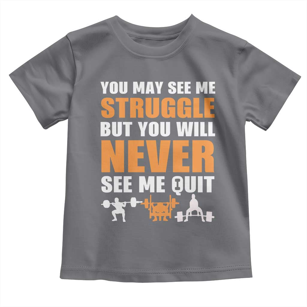 Gym Motivation Quote Toddler T Shirt You May See Me Struggle Never See Me Quit - Wonder Print Shop