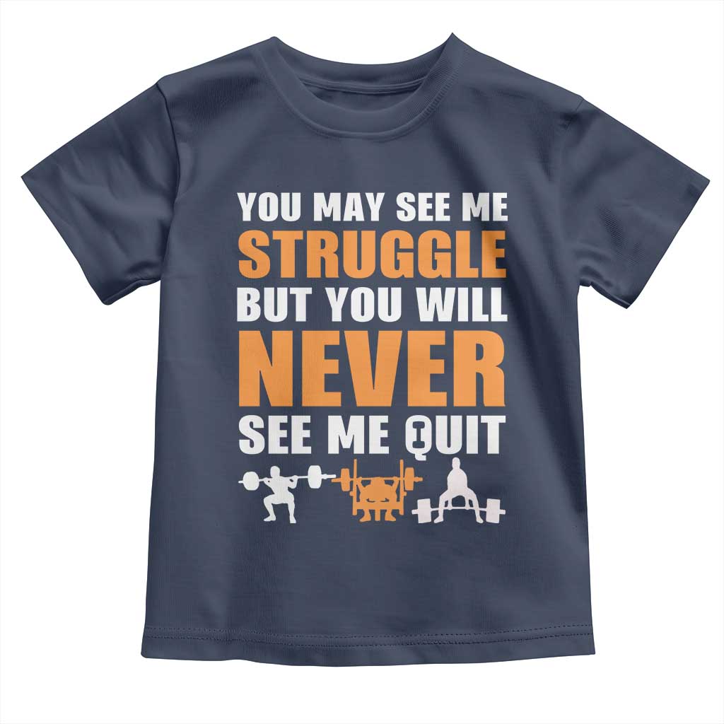 Gym Motivation Quote Toddler T Shirt You May See Me Struggle Never See Me Quit - Wonder Print Shop