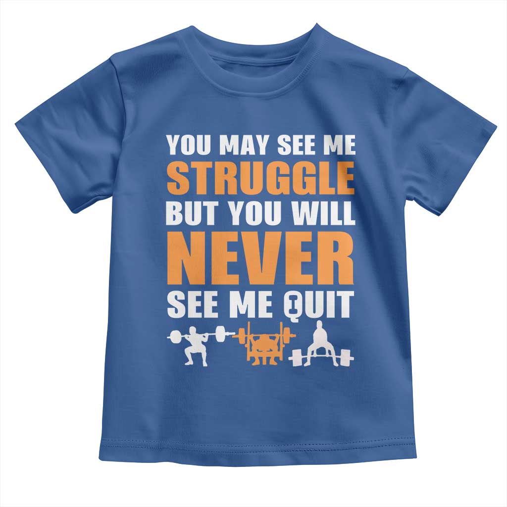 Gym Motivation Quote Toddler T Shirt You May See Me Struggle Never See Me Quit - Wonder Print Shop