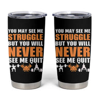 Gym Motivation Quote Tumbler Cup You May See Me Struggle Never See Me Quit