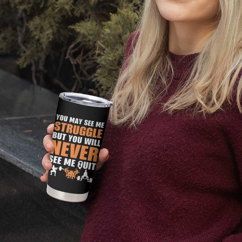 Gym Motivation Quote Tumbler Cup You May See Me Struggle Never See Me Quit