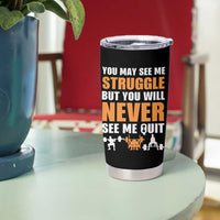 Gym Motivation Quote Tumbler Cup You May See Me Struggle Never See Me Quit
