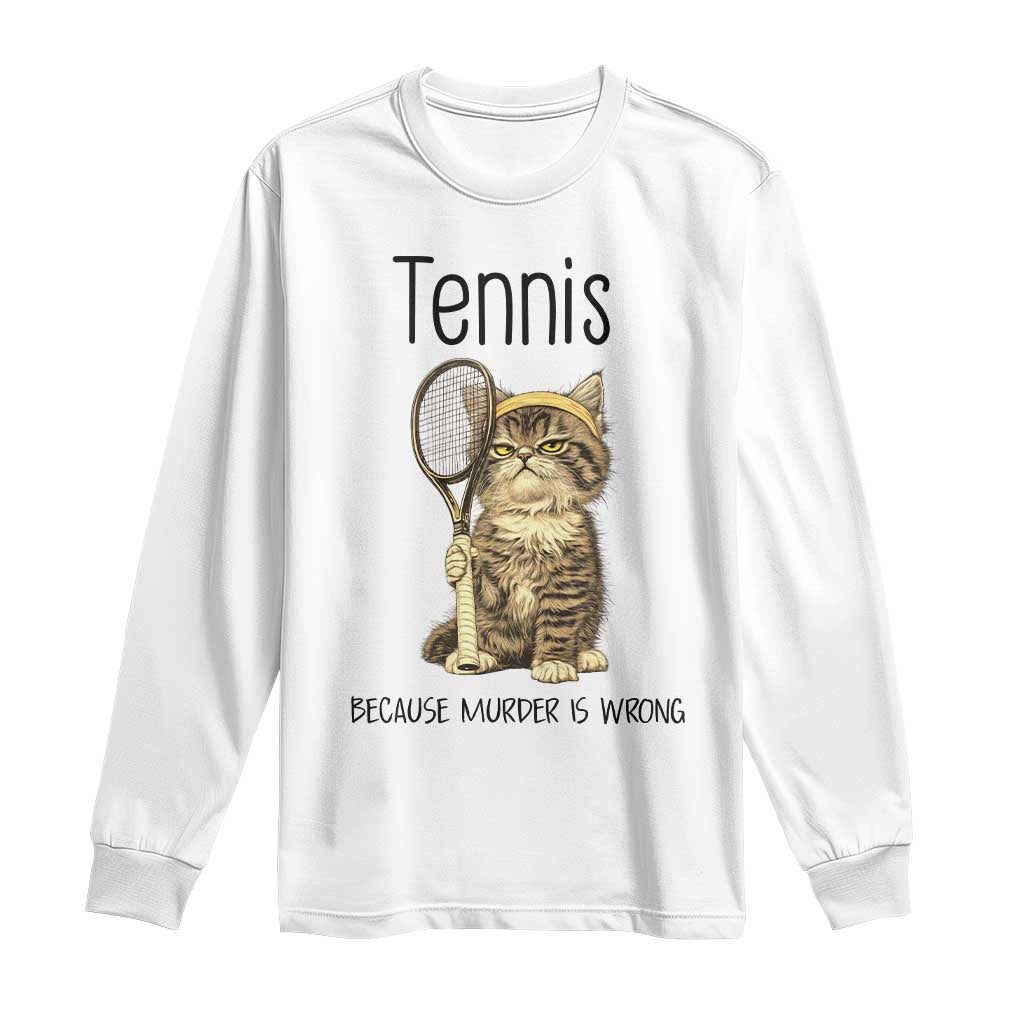 Funny Cat Plays Tennis Long Sleeve Shirt Because Murder Is Wrong - Wonder Print Shop