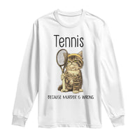 Funny Cat Plays Tennis Long Sleeve Shirt Because Murder Is Wrong - Wonder Print Shop