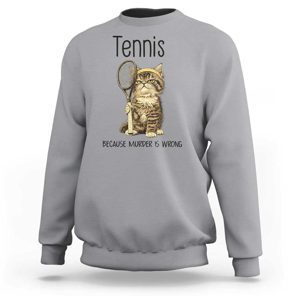 Funny Cat Plays Tennis Sweatshirt Because Murder Is Wrong - Wonder Print Shop