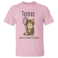 Funny Cat Plays Tennis T Shirt Because Murder Is Wrong - Wonder Print Shop