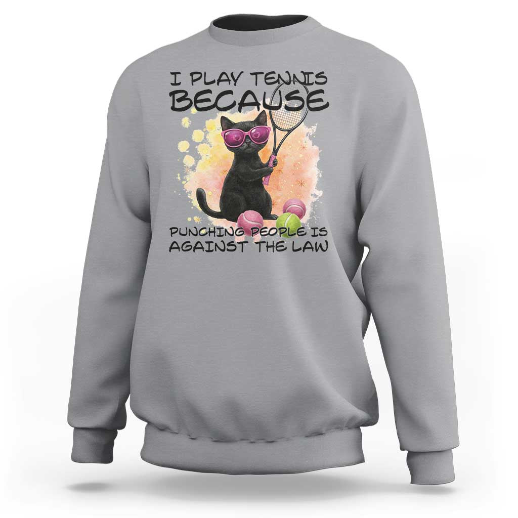Because Punching People Is Against The Law Sweatshirt Funny Tennis Cat Gift - Wonder Print Shop