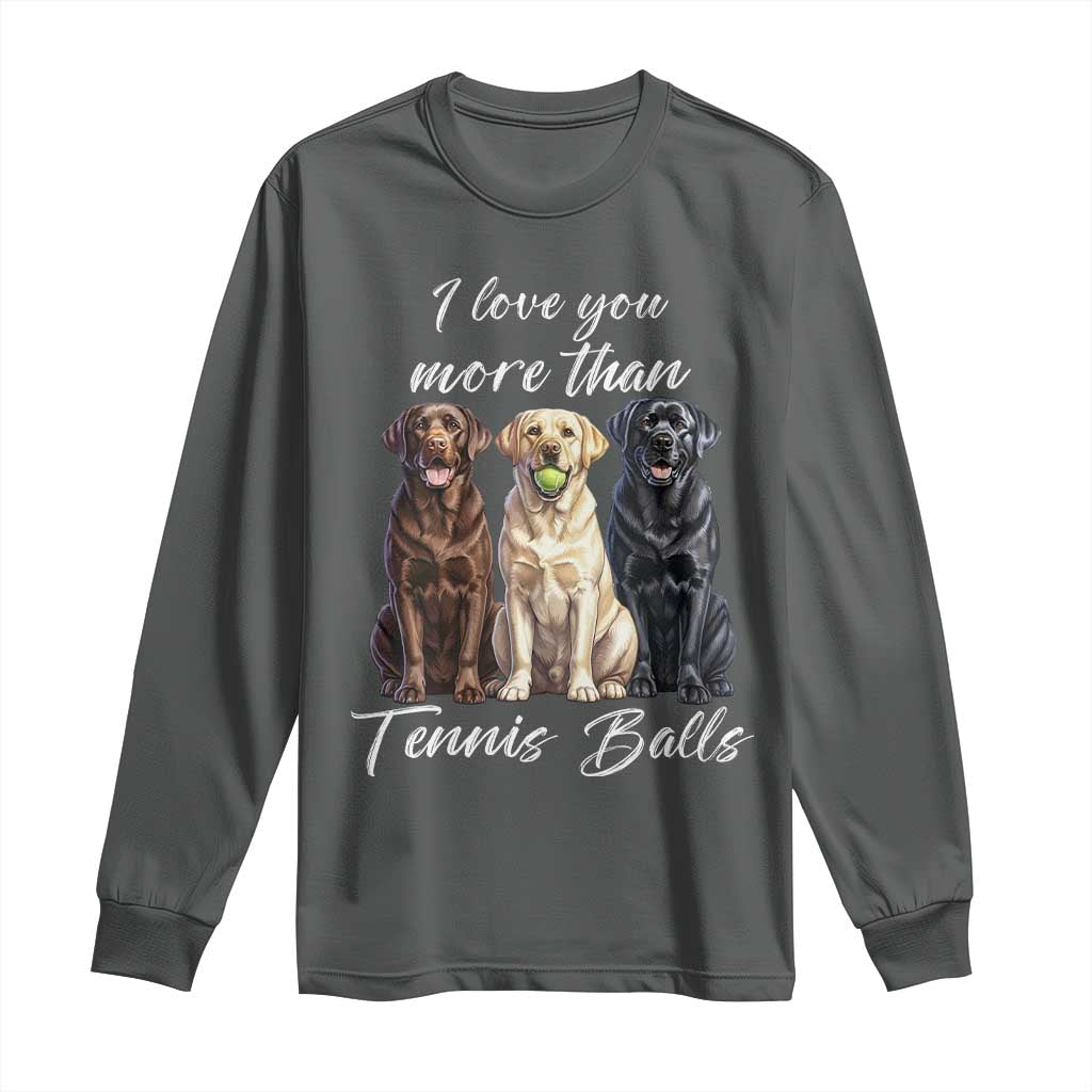 Funny Labrador Tennis Lover Long Sleeve Shirt I Love You More Than Tennis Ball - Wonder Print Shop
