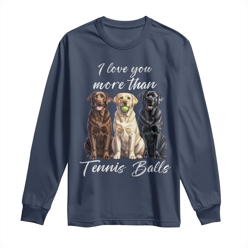 Funny Labrador Tennis Lover Long Sleeve Shirt I Love You More Than Tennis Ball - Wonder Print Shop