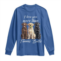 Funny Labrador Tennis Lover Long Sleeve Shirt I Love You More Than Tennis Ball - Wonder Print Shop