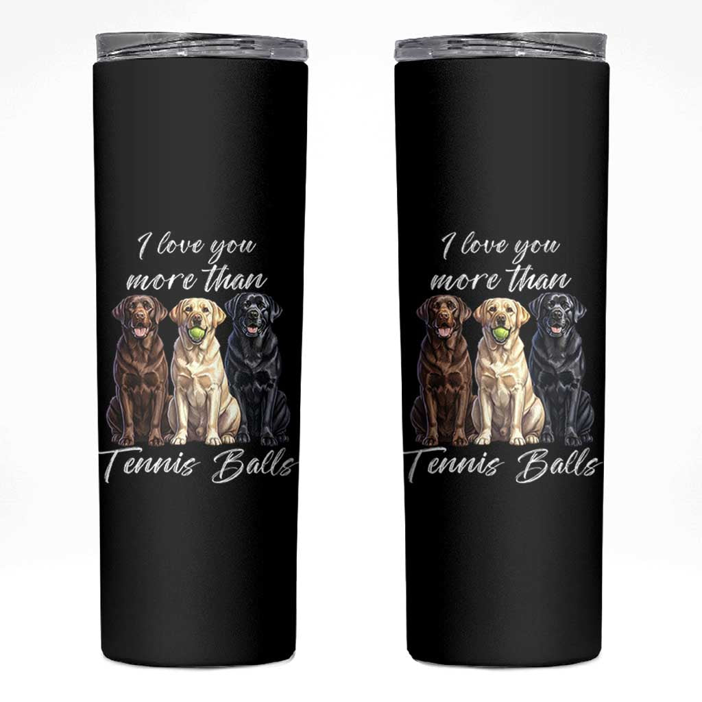 Funny Labrador Tennis Lover Skinny Tumbler I Love You More Than Tennis Ball - Wonder Print Shop