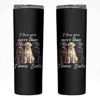 Funny Labrador Tennis Lover Skinny Tumbler I Love You More Than Tennis Ball - Wonder Print Shop