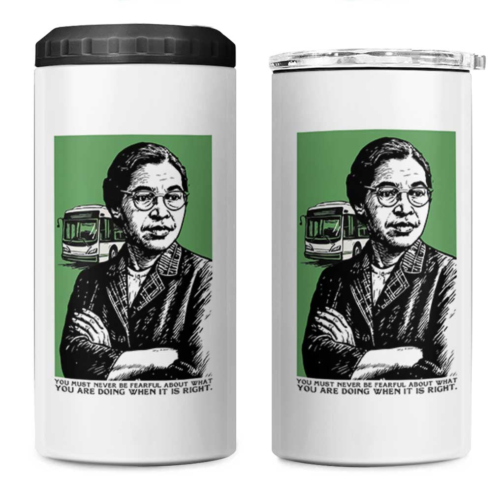 Rosa Parks Quote 4 in 1 Can Cooler Tumbler Never Be Fearful When It Is Right