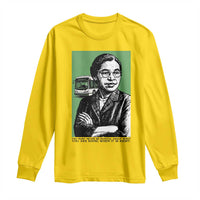 Rosa Parks Quote Long Sleeve Shirt Never Be Fearful When It Is Right