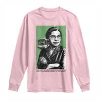 Rosa Parks Quote Long Sleeve Shirt Never Be Fearful When It Is Right