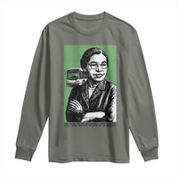 Rosa Parks Quote Long Sleeve Shirt Never Be Fearful When It Is Right