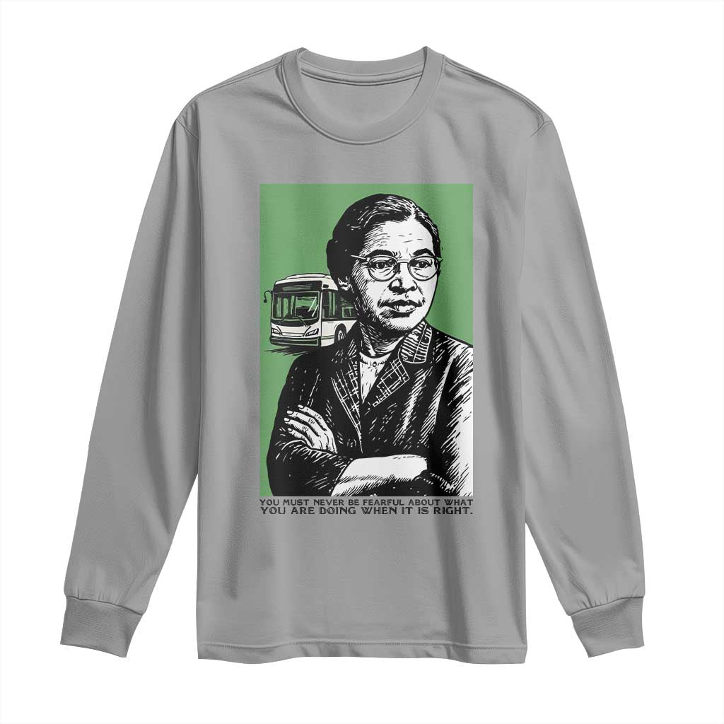 Rosa Parks Quote Long Sleeve Shirt Never Be Fearful When It Is Right