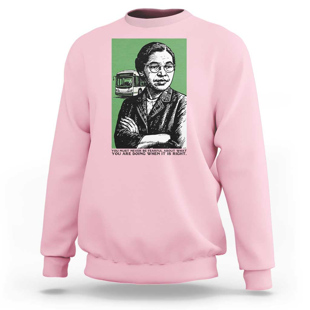 Rosa Parks Quote Sweatshirt Never Be Fearful When It Is Right
