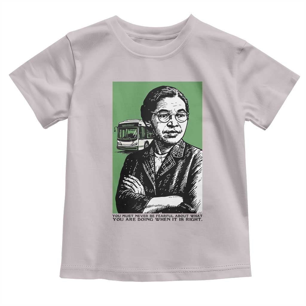 Rosa Parks Quote Toddler T Shirt Never Be Fearful When It Is Right