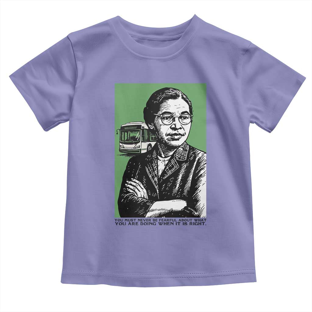 Rosa Parks Quote Toddler T Shirt Never Be Fearful When It Is Right