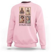 We Are The Legacy Of Strong Women Sweatshirt Black History Month Gift