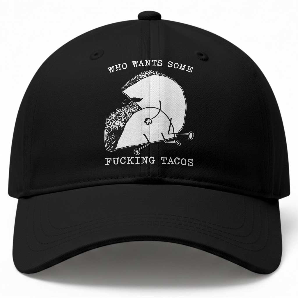 Funny Taco Joke Adult Humor Gift Baseball Cap Who Wants Fucking Tacos