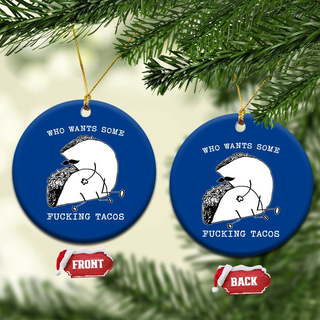 Funny Taco Joke Adult Humor Gift Ceramic Ornament Who Wants Fucking Tacos