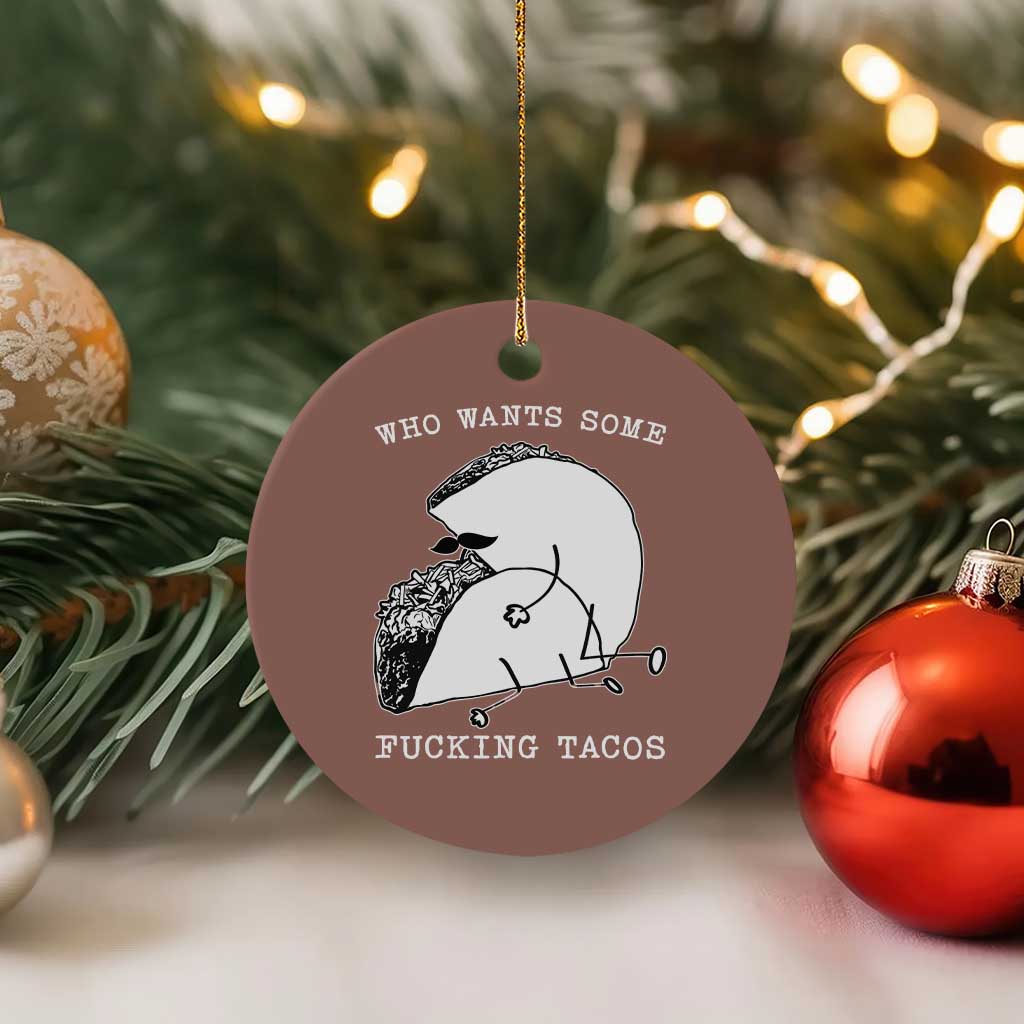 Funny Taco Joke Adult Humor Gift Ceramic Ornament Who Wants Fucking Tacos